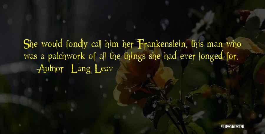Lang Leav Quotes: She Would Fondly Call Him Her Frankenstein, This Man Who Was A Patchwork Of All The Things She Had Ever