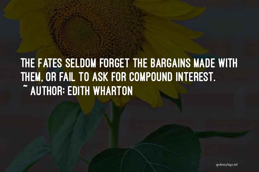 Edith Wharton Quotes: The Fates Seldom Forget The Bargains Made With Them, Or Fail To Ask For Compound Interest.