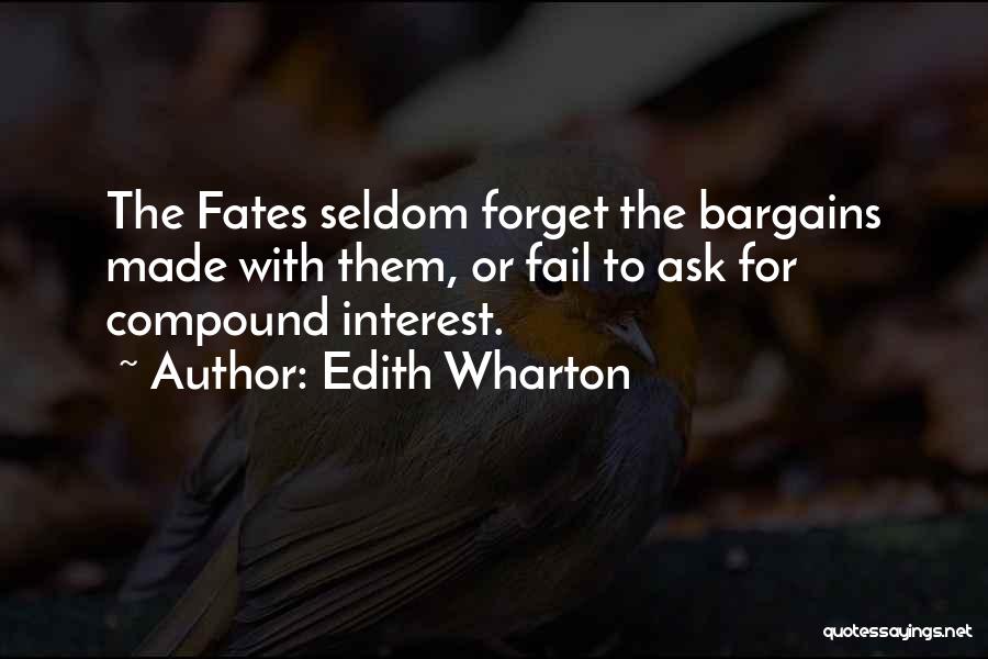 Edith Wharton Quotes: The Fates Seldom Forget The Bargains Made With Them, Or Fail To Ask For Compound Interest.