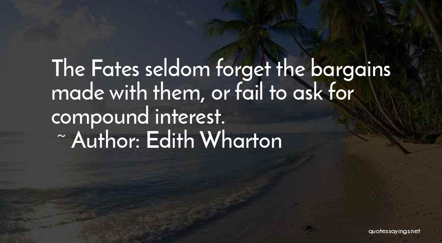 Edith Wharton Quotes: The Fates Seldom Forget The Bargains Made With Them, Or Fail To Ask For Compound Interest.