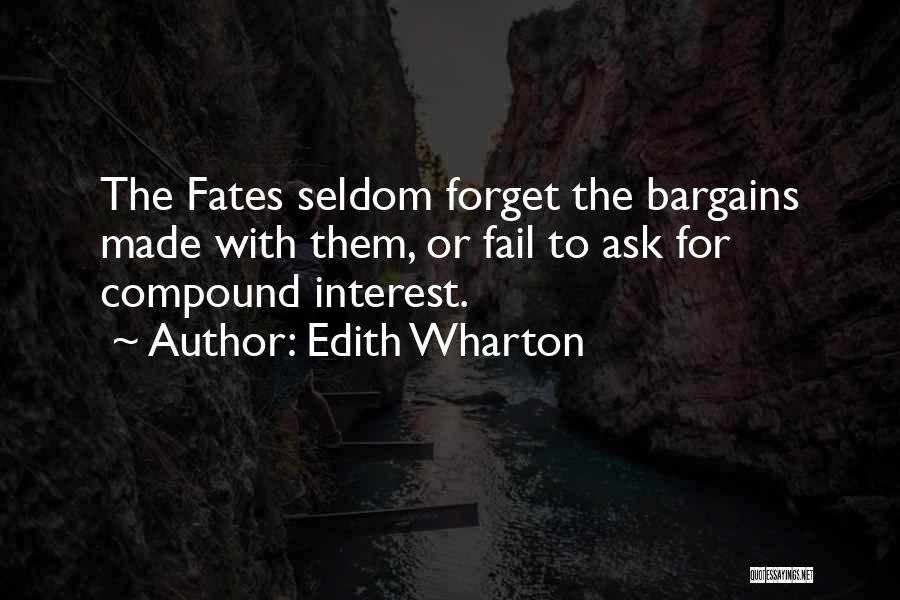 Edith Wharton Quotes: The Fates Seldom Forget The Bargains Made With Them, Or Fail To Ask For Compound Interest.