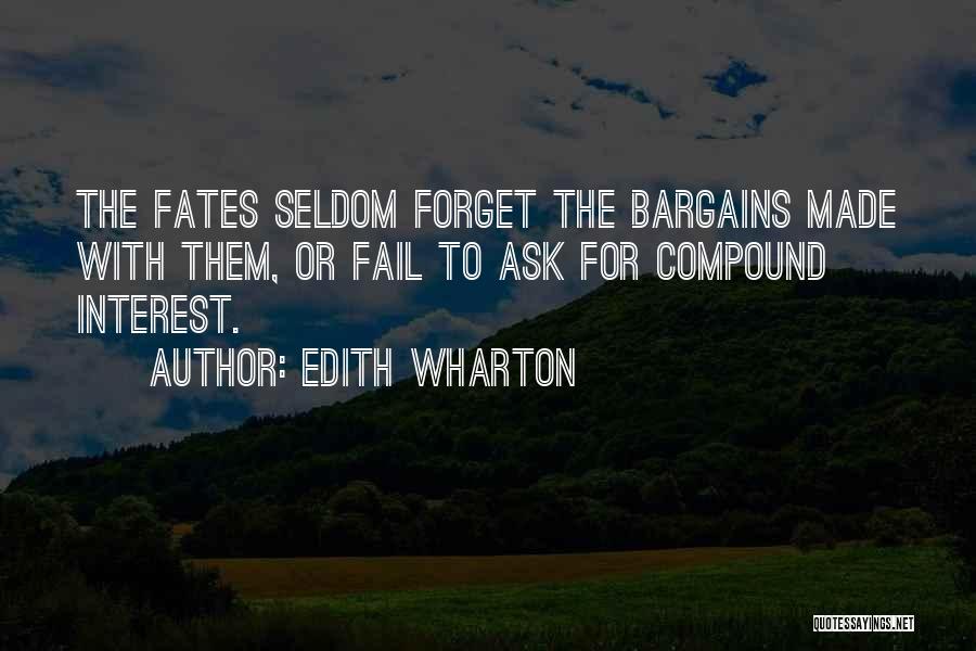 Edith Wharton Quotes: The Fates Seldom Forget The Bargains Made With Them, Or Fail To Ask For Compound Interest.