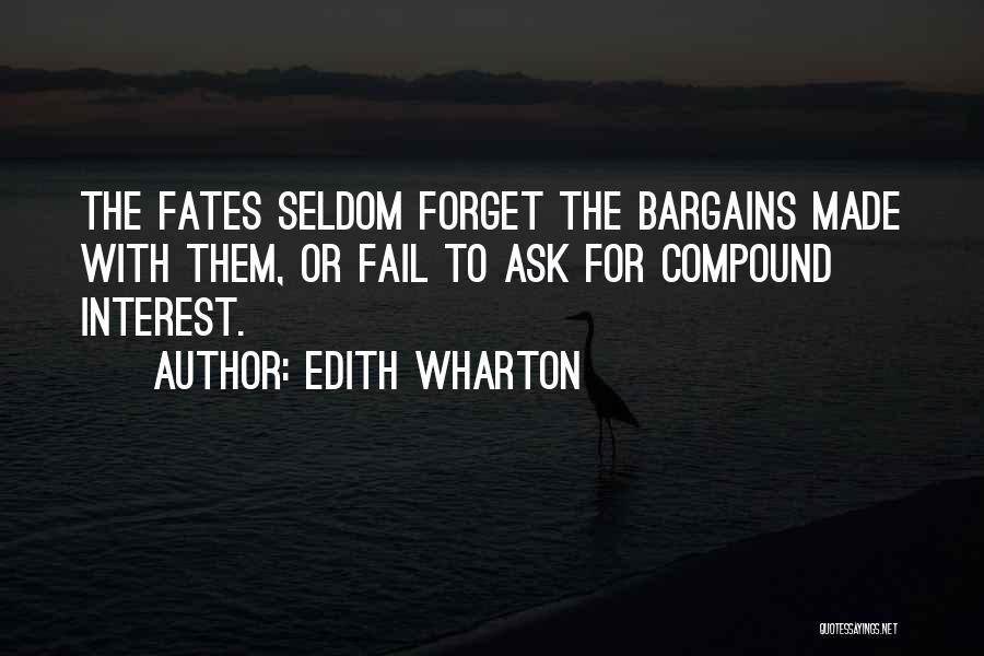 Edith Wharton Quotes: The Fates Seldom Forget The Bargains Made With Them, Or Fail To Ask For Compound Interest.