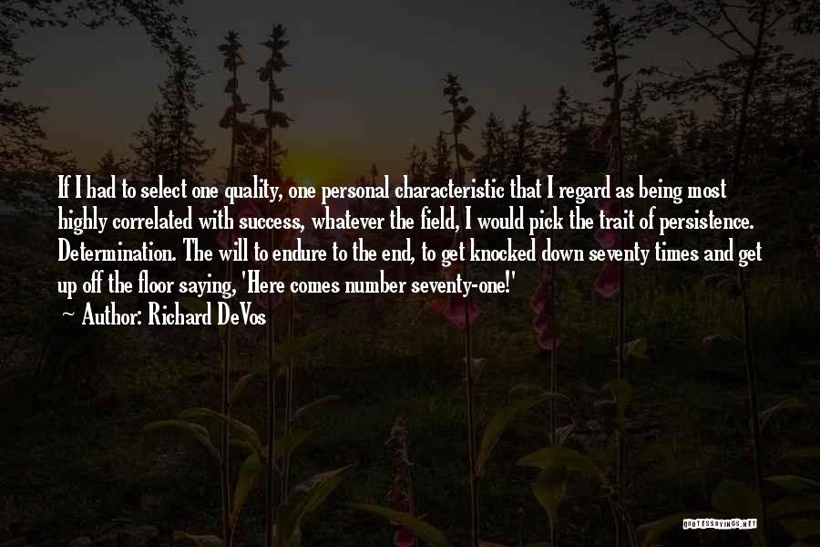 Richard DeVos Quotes: If I Had To Select One Quality, One Personal Characteristic That I Regard As Being Most Highly Correlated With Success,