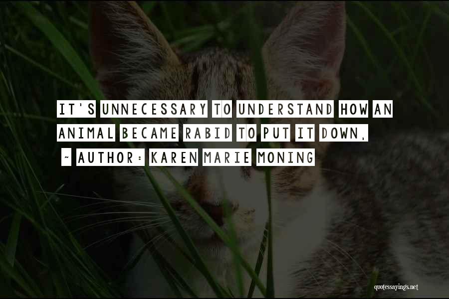 Karen Marie Moning Quotes: It's Unnecessary To Understand How An Animal Became Rabid To Put It Down,