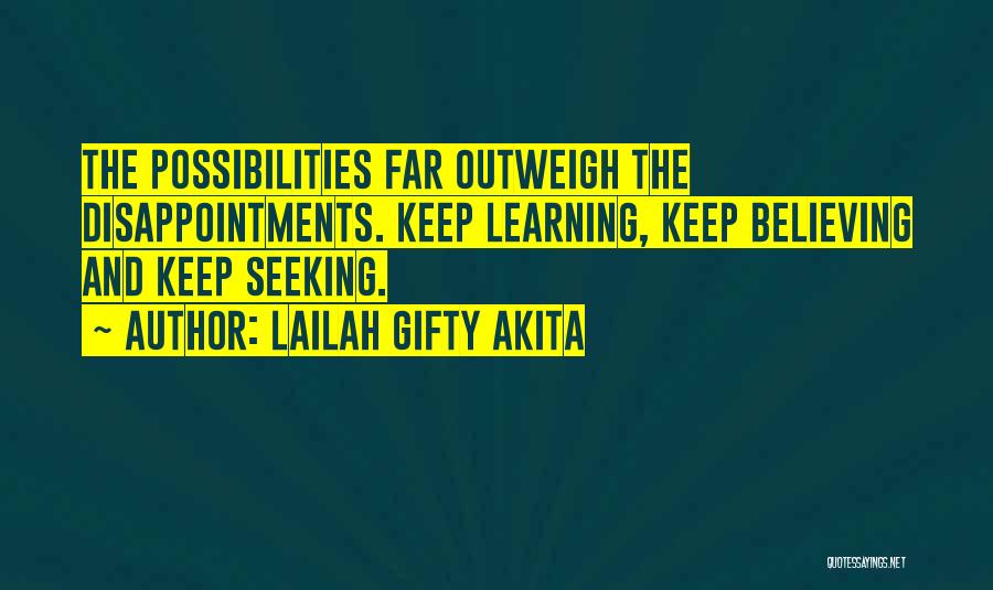Lailah Gifty Akita Quotes: The Possibilities Far Outweigh The Disappointments. Keep Learning, Keep Believing And Keep Seeking.