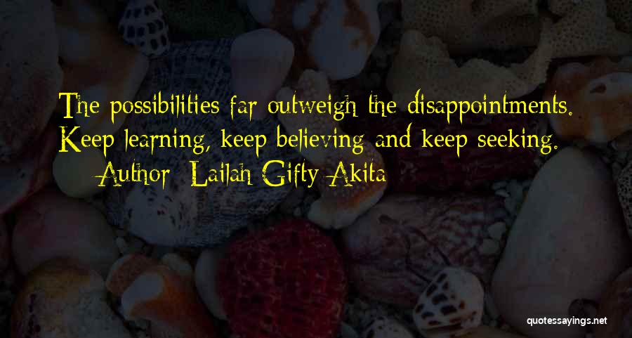 Lailah Gifty Akita Quotes: The Possibilities Far Outweigh The Disappointments. Keep Learning, Keep Believing And Keep Seeking.