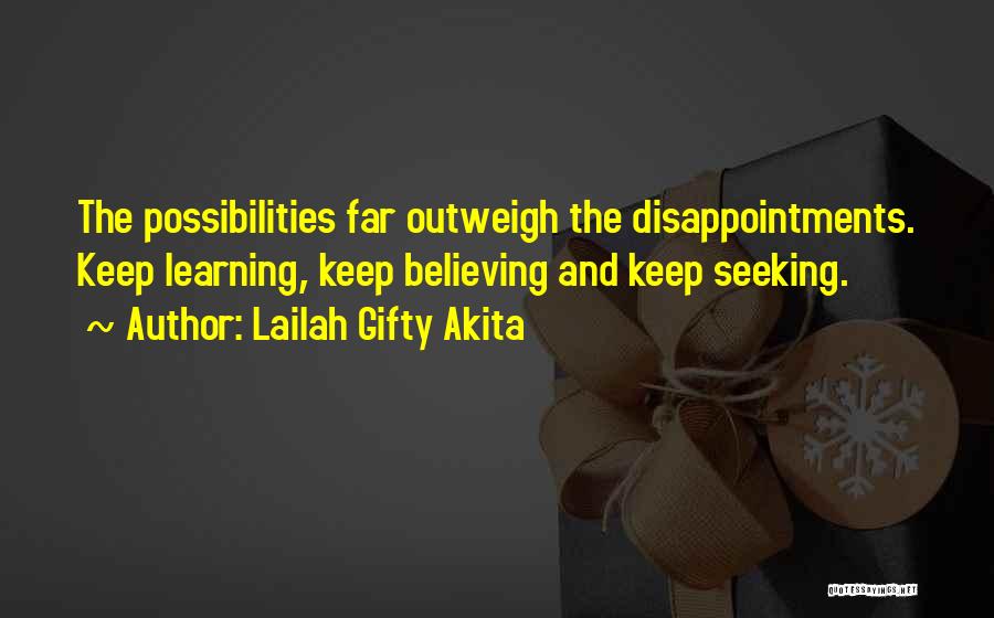Lailah Gifty Akita Quotes: The Possibilities Far Outweigh The Disappointments. Keep Learning, Keep Believing And Keep Seeking.