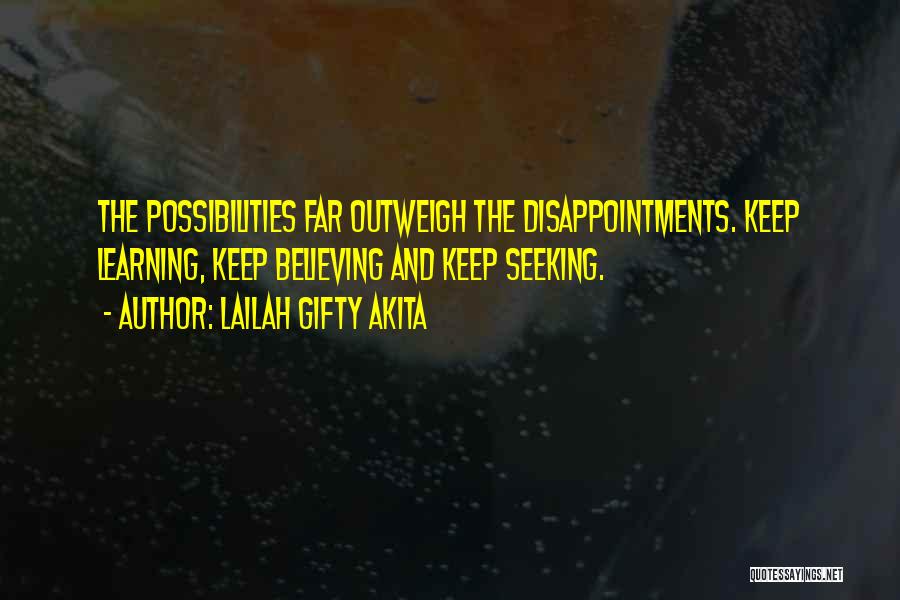 Lailah Gifty Akita Quotes: The Possibilities Far Outweigh The Disappointments. Keep Learning, Keep Believing And Keep Seeking.