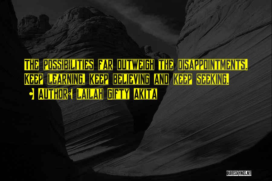 Lailah Gifty Akita Quotes: The Possibilities Far Outweigh The Disappointments. Keep Learning, Keep Believing And Keep Seeking.