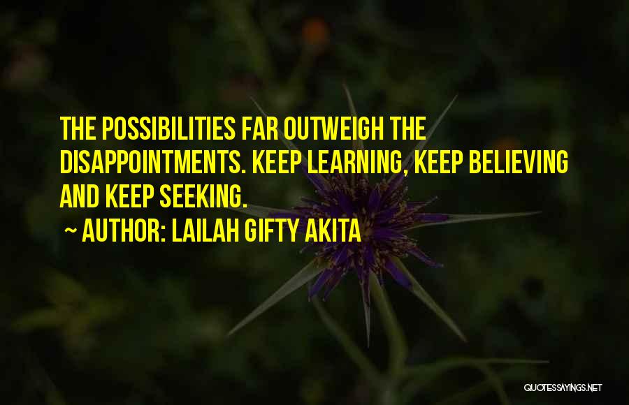 Lailah Gifty Akita Quotes: The Possibilities Far Outweigh The Disappointments. Keep Learning, Keep Believing And Keep Seeking.