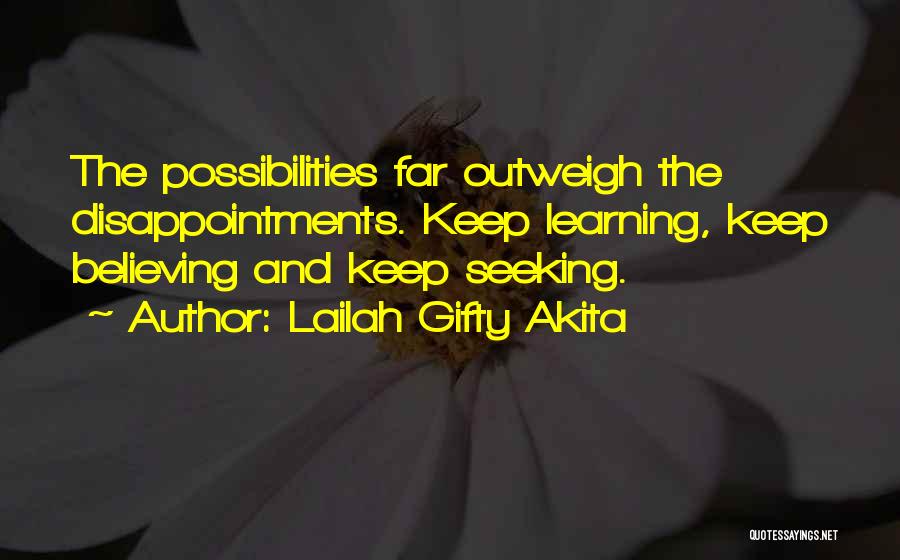 Lailah Gifty Akita Quotes: The Possibilities Far Outweigh The Disappointments. Keep Learning, Keep Believing And Keep Seeking.