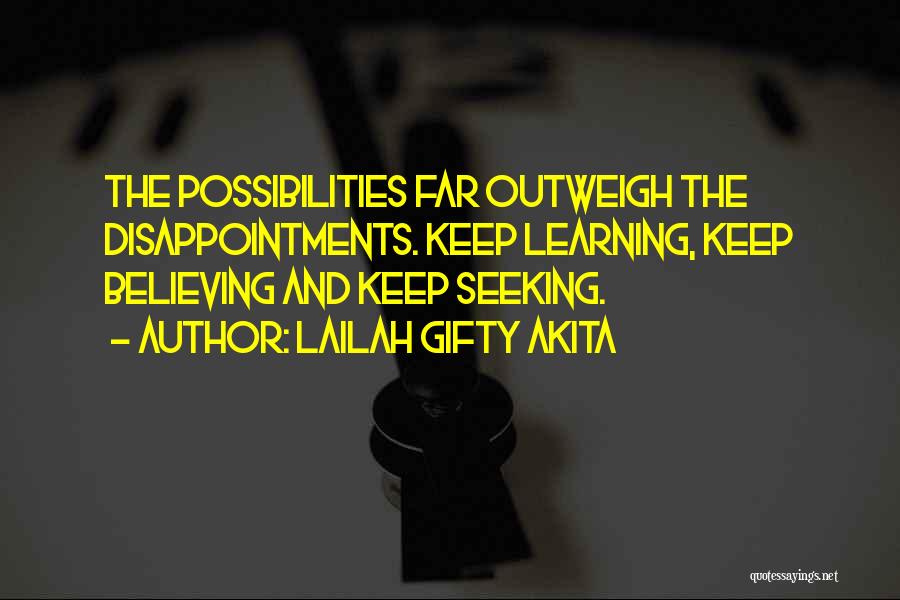 Lailah Gifty Akita Quotes: The Possibilities Far Outweigh The Disappointments. Keep Learning, Keep Believing And Keep Seeking.