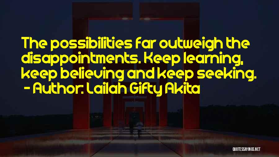 Lailah Gifty Akita Quotes: The Possibilities Far Outweigh The Disappointments. Keep Learning, Keep Believing And Keep Seeking.