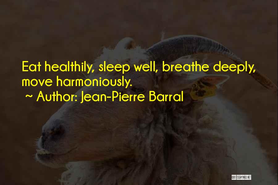 Jean-Pierre Barral Quotes: Eat Healthily, Sleep Well, Breathe Deeply, Move Harmoniously.