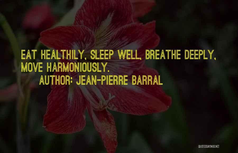 Jean-Pierre Barral Quotes: Eat Healthily, Sleep Well, Breathe Deeply, Move Harmoniously.
