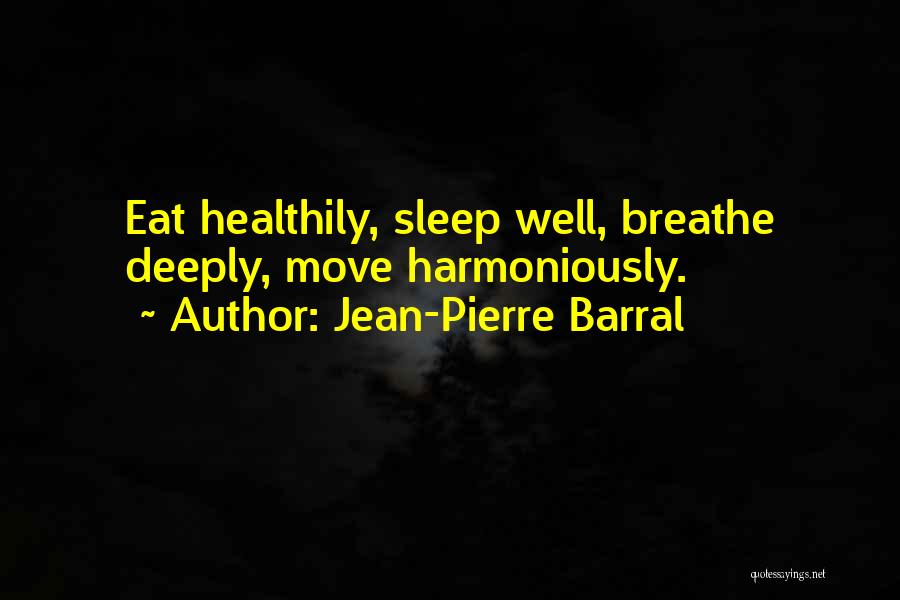 Jean-Pierre Barral Quotes: Eat Healthily, Sleep Well, Breathe Deeply, Move Harmoniously.