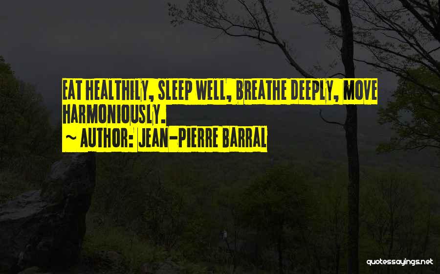 Jean-Pierre Barral Quotes: Eat Healthily, Sleep Well, Breathe Deeply, Move Harmoniously.