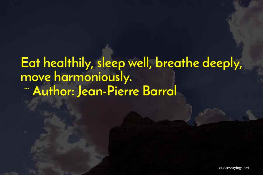 Jean-Pierre Barral Quotes: Eat Healthily, Sleep Well, Breathe Deeply, Move Harmoniously.