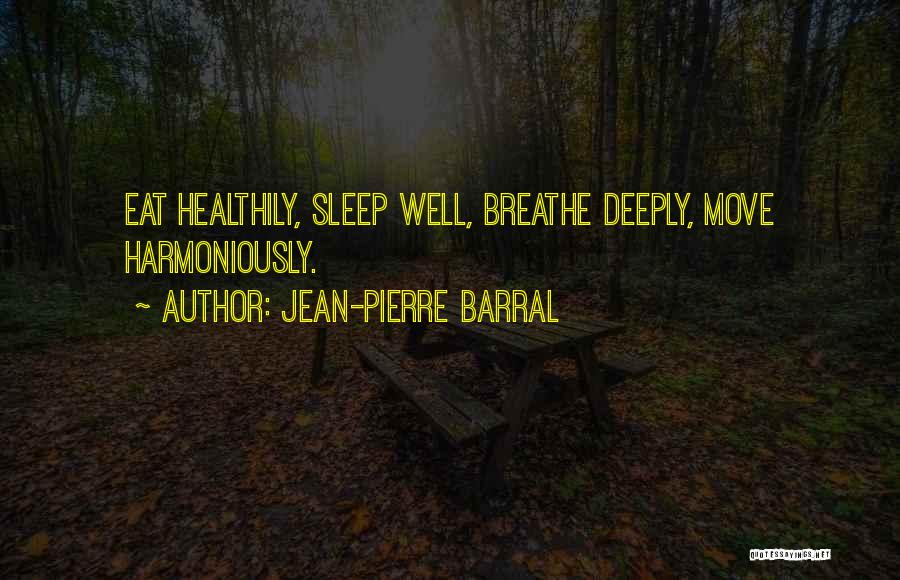 Jean-Pierre Barral Quotes: Eat Healthily, Sleep Well, Breathe Deeply, Move Harmoniously.