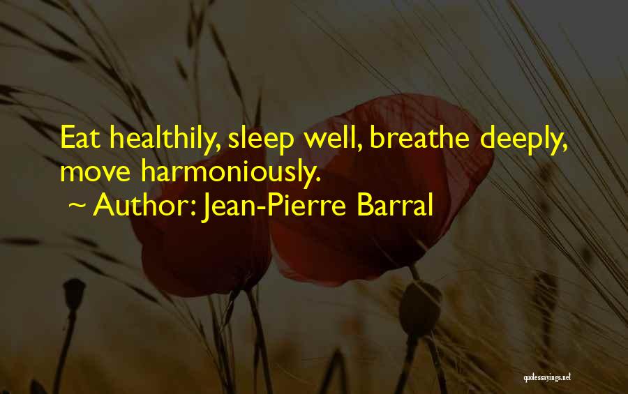 Jean-Pierre Barral Quotes: Eat Healthily, Sleep Well, Breathe Deeply, Move Harmoniously.