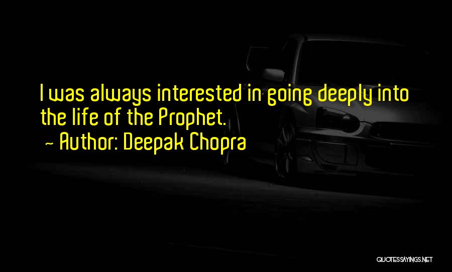 Deepak Chopra Quotes: I Was Always Interested In Going Deeply Into The Life Of The Prophet.