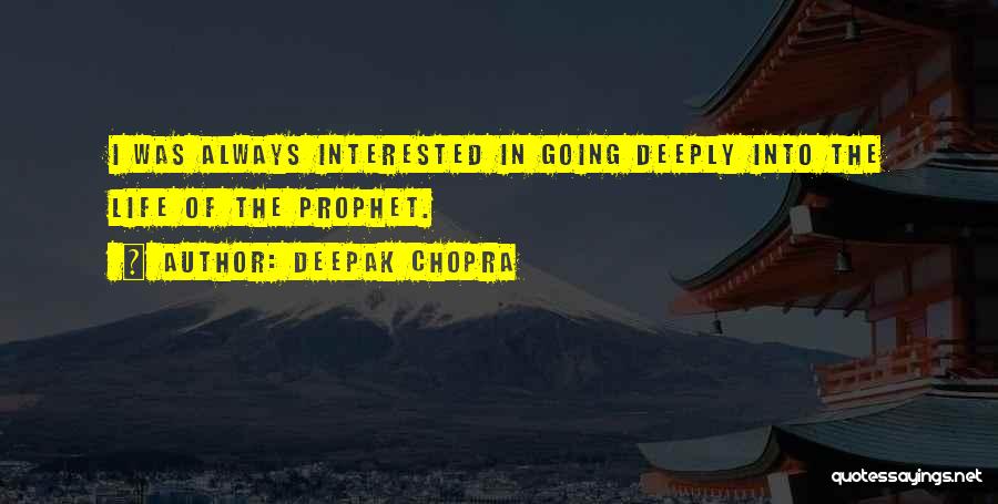 Deepak Chopra Quotes: I Was Always Interested In Going Deeply Into The Life Of The Prophet.