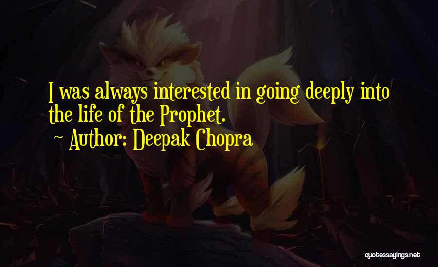 Deepak Chopra Quotes: I Was Always Interested In Going Deeply Into The Life Of The Prophet.