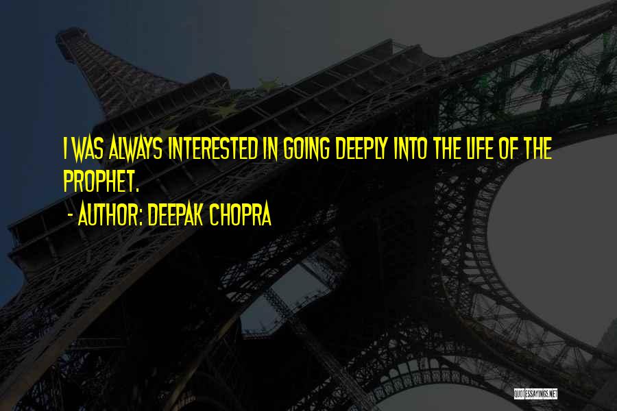 Deepak Chopra Quotes: I Was Always Interested In Going Deeply Into The Life Of The Prophet.