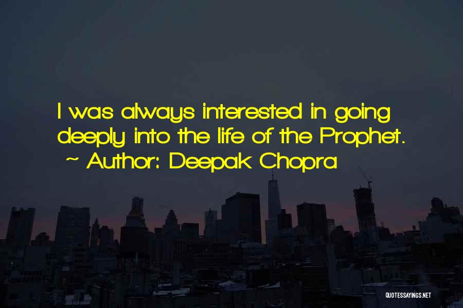 Deepak Chopra Quotes: I Was Always Interested In Going Deeply Into The Life Of The Prophet.