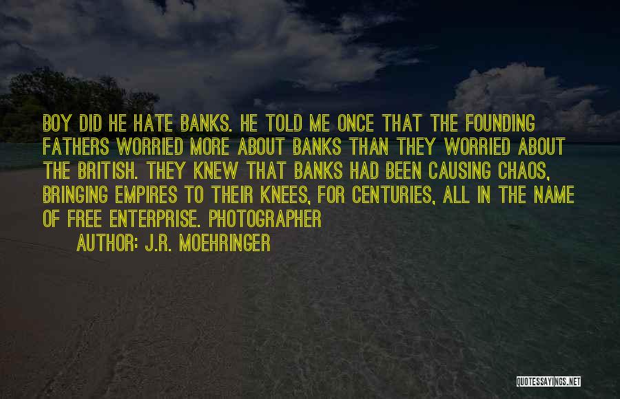 J.R. Moehringer Quotes: Boy Did He Hate Banks. He Told Me Once That The Founding Fathers Worried More About Banks Than They Worried