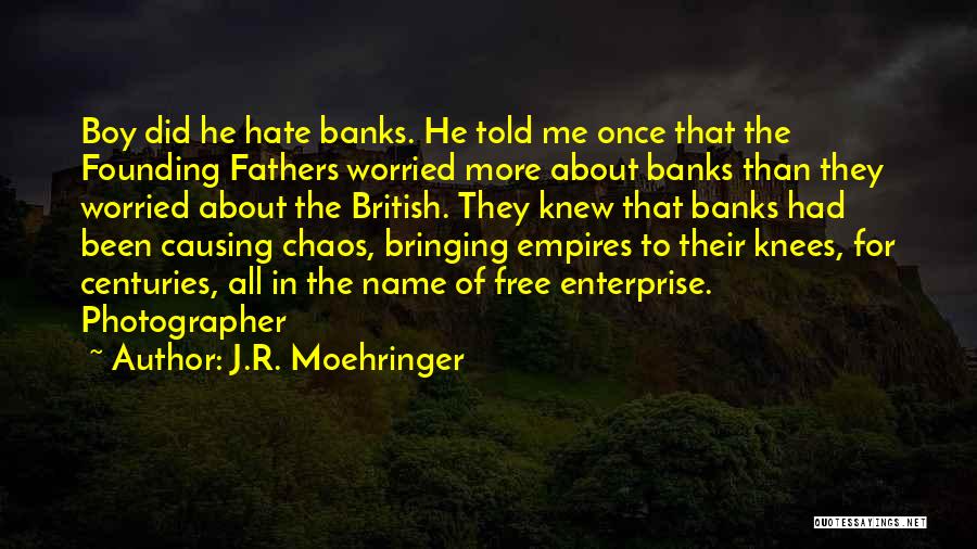J.R. Moehringer Quotes: Boy Did He Hate Banks. He Told Me Once That The Founding Fathers Worried More About Banks Than They Worried