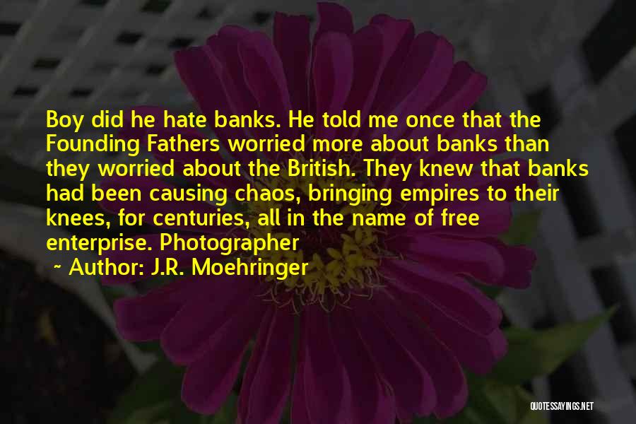 J.R. Moehringer Quotes: Boy Did He Hate Banks. He Told Me Once That The Founding Fathers Worried More About Banks Than They Worried