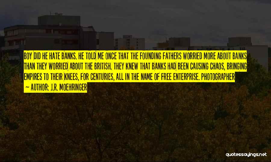 J.R. Moehringer Quotes: Boy Did He Hate Banks. He Told Me Once That The Founding Fathers Worried More About Banks Than They Worried