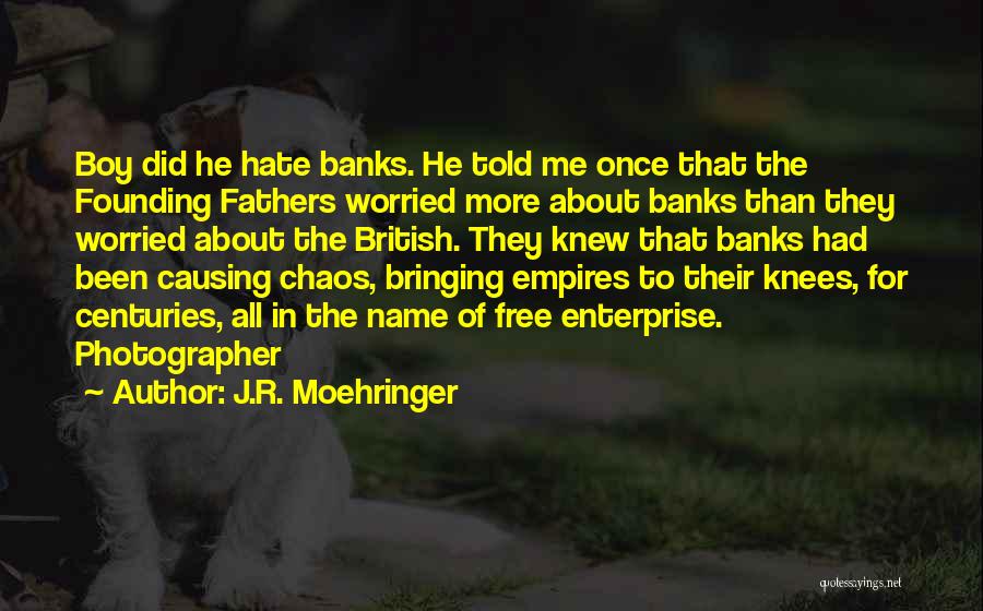 J.R. Moehringer Quotes: Boy Did He Hate Banks. He Told Me Once That The Founding Fathers Worried More About Banks Than They Worried