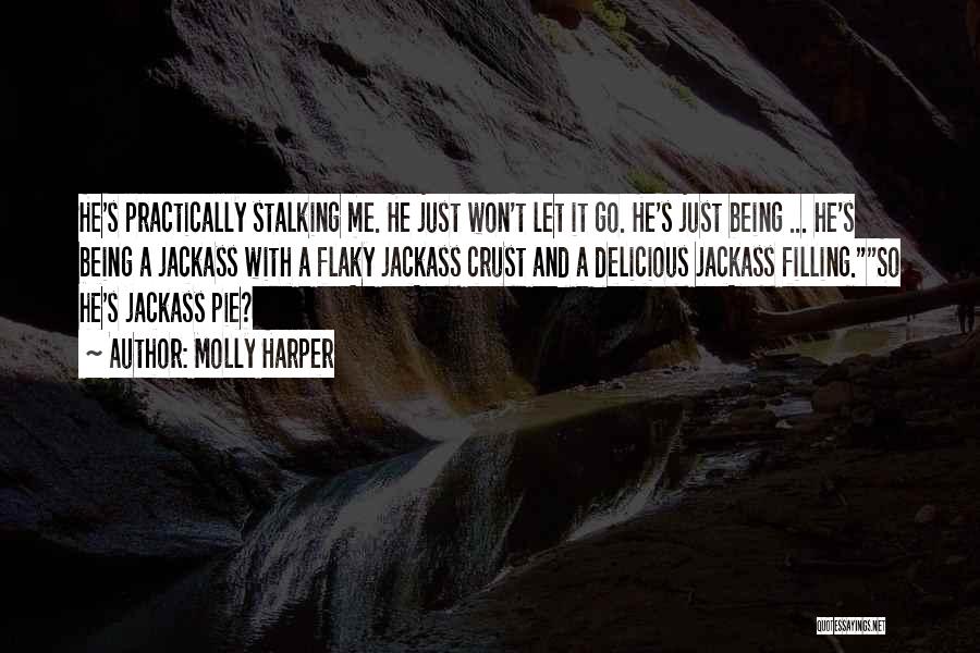 Molly Harper Quotes: He's Practically Stalking Me. He Just Won't Let It Go. He's Just Being ... He's Being A Jackass With A