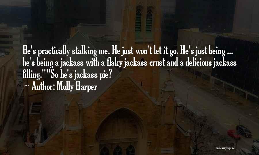 Molly Harper Quotes: He's Practically Stalking Me. He Just Won't Let It Go. He's Just Being ... He's Being A Jackass With A