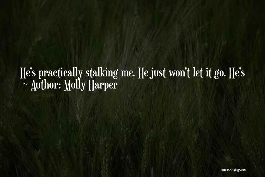 Molly Harper Quotes: He's Practically Stalking Me. He Just Won't Let It Go. He's Just Being ... He's Being A Jackass With A