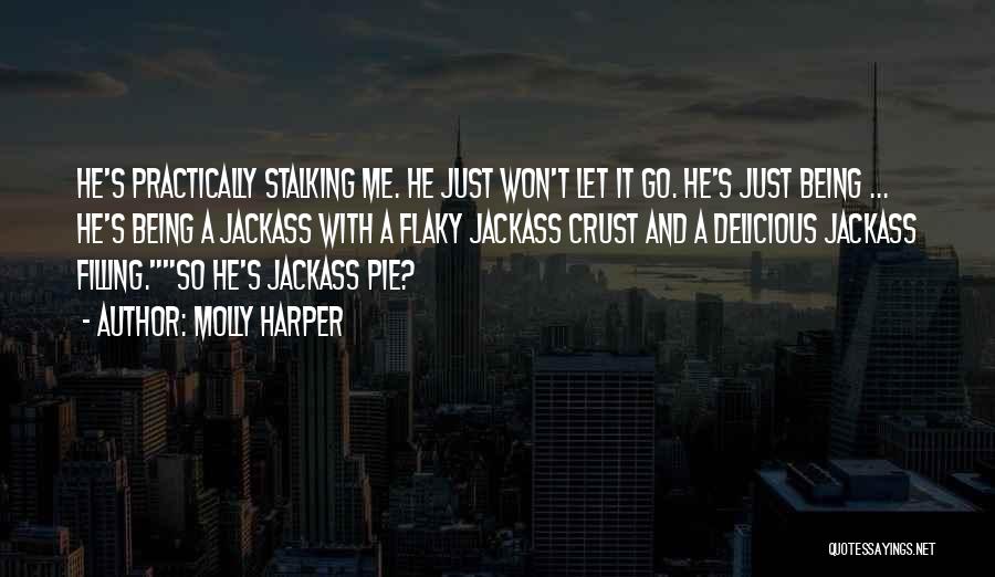 Molly Harper Quotes: He's Practically Stalking Me. He Just Won't Let It Go. He's Just Being ... He's Being A Jackass With A