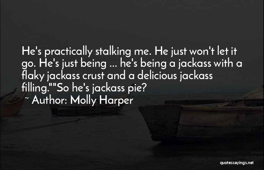 Molly Harper Quotes: He's Practically Stalking Me. He Just Won't Let It Go. He's Just Being ... He's Being A Jackass With A