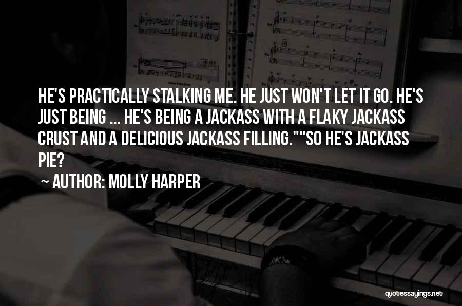 Molly Harper Quotes: He's Practically Stalking Me. He Just Won't Let It Go. He's Just Being ... He's Being A Jackass With A