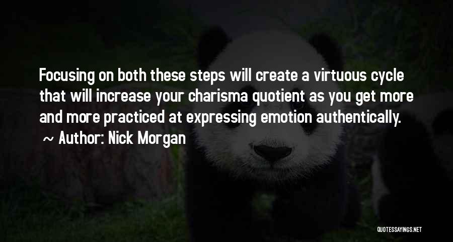 Nick Morgan Quotes: Focusing On Both These Steps Will Create A Virtuous Cycle That Will Increase Your Charisma Quotient As You Get More