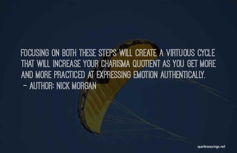 Nick Morgan Quotes: Focusing On Both These Steps Will Create A Virtuous Cycle That Will Increase Your Charisma Quotient As You Get More