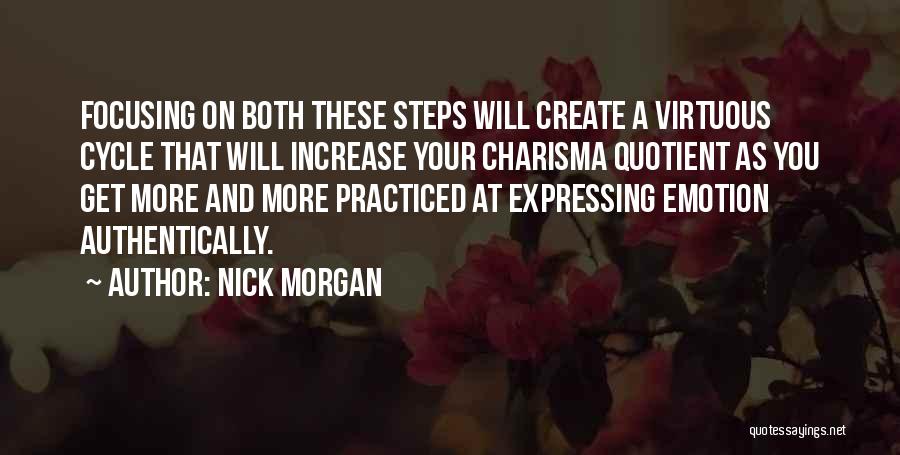 Nick Morgan Quotes: Focusing On Both These Steps Will Create A Virtuous Cycle That Will Increase Your Charisma Quotient As You Get More