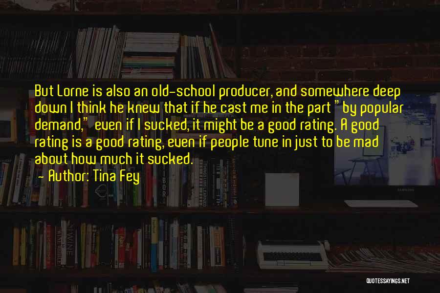 Tina Fey Quotes: But Lorne Is Also An Old-school Producer, And Somewhere Deep Down I Think He Knew That If He Cast Me