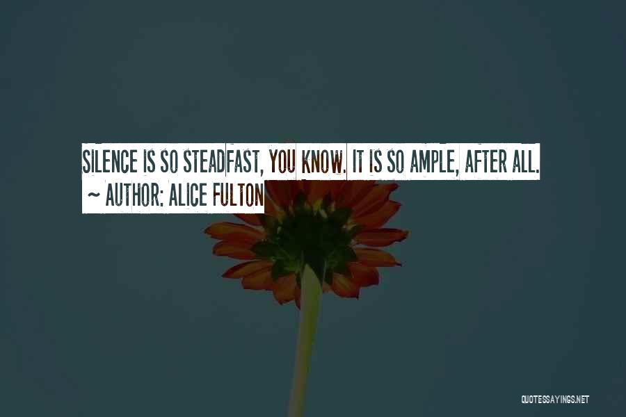 Alice Fulton Quotes: Silence Is So Steadfast, You Know. It Is So Ample, After All.