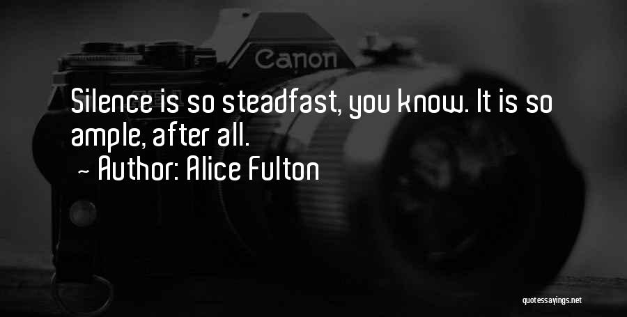 Alice Fulton Quotes: Silence Is So Steadfast, You Know. It Is So Ample, After All.