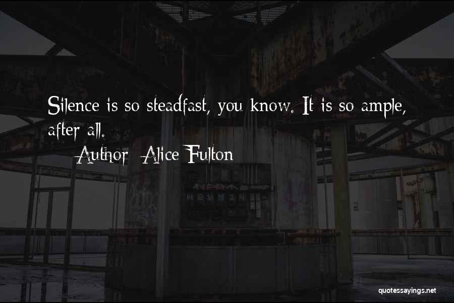 Alice Fulton Quotes: Silence Is So Steadfast, You Know. It Is So Ample, After All.