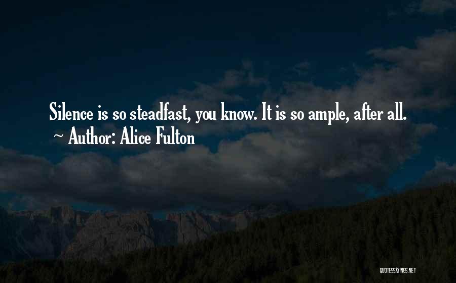 Alice Fulton Quotes: Silence Is So Steadfast, You Know. It Is So Ample, After All.