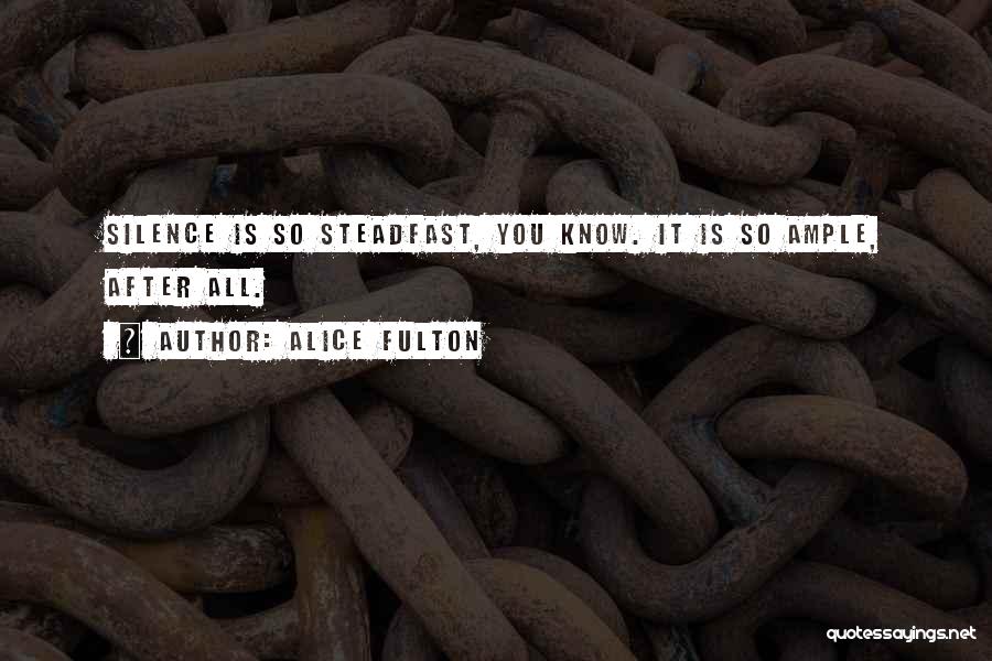 Alice Fulton Quotes: Silence Is So Steadfast, You Know. It Is So Ample, After All.